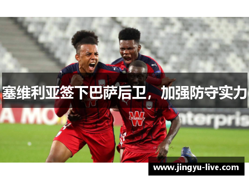 塞维利亚签下巴萨后卫，加强防守实力