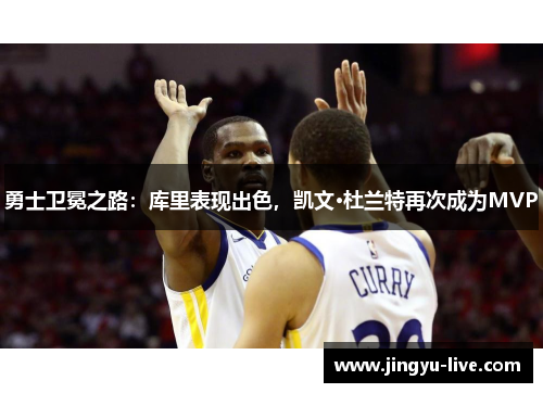 勇士卫冕之路：库里表现出色，凯文·杜兰特再次成为MVP